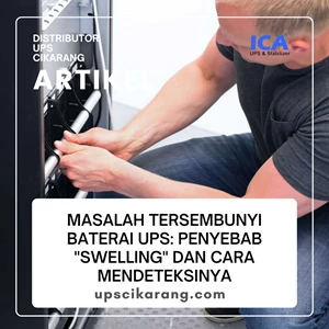 Masalah Tersembunyi Baterai UPS: Penyebab "Swelling" dan Cara Mendeteksinya